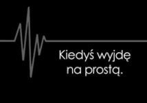 Kiedyś wyjdę na prostą!