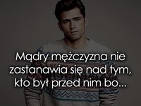 Mądry mężczyzna nie zastanawia się nad tym...