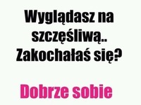 Wyglądasz na szczęśliwą!