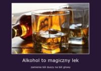 Alkohol to magiczny lek