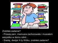 Proszę Pani, mamusia zachorowała i musiałem wszystko w domu robić - Mówi Jasio...