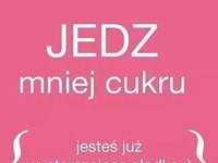 Jedz mniej cukru ;)