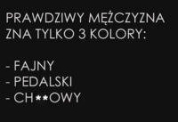 Prawdziwy mężczyzna zna tylko trzy kolory...