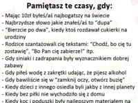 Pamiętasz te czasy gdy... eh... łezka w oku się kręci ;)