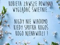 Kobieta zawsze powinna wyglądać świetnie ;P