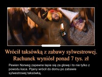 Z zabawy sylwestrowej wrócił taksówką... Rachunek wyniósł ponad 7 tys. zł.