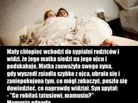 Mały chłopiec wchodzi do sypialni rodziców i...