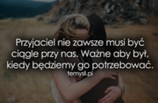 Przyjaciel nie zawsze musi być ciągle...