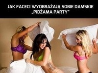 Jak faceci wyobrażają sobie damski PIDŻAMA PARTY! Widzicie różnicę?