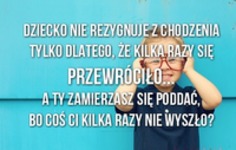 Dziecko nie rezygnuje a Ty chcesz...