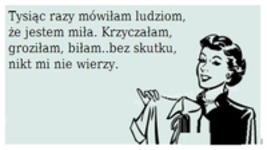 Tysiąc razy mówiłam ludziom, że jestem miła ;P