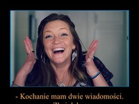 Kochanie mam dwie wiadomości, dobrą i złą ;D