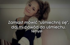 Zamiast mówić ''uśmiechnij się''