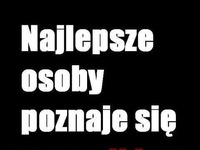 Najlepsze osoby poznaje....