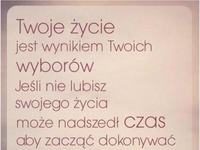 Twoje życie jest wynikiem...