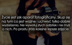 Życie jest jak aparat fotograficzny.