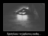 Spotykasz wyjątkową osobę...