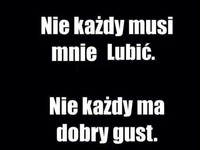 Nie każdy musi mnie lubić.