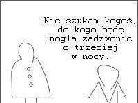 Nie szukam kogoś do kogo będę mogła zadzwonić o trzeciej w nocy. Szukam...