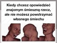 Kiedy chcesz opowiedzieć znajomym śmieszną rzecz