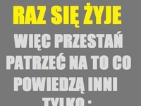 Raz się żyje! Więc przestań...