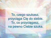 To, czego szukasz przyciąga Cię