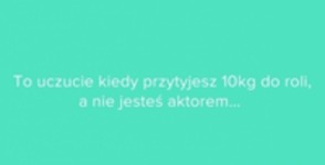 To uczucie kiedy przytyjesz 10 kg