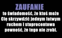 Zaufanie to świadomość, że ktoś... ;)