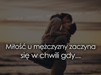 Miłość u mężczyzny zaczyna się w chwili gdy..