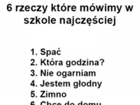 6 rzeczy, które mówimy w szkole najczęściej... ;)