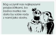 Dla tego jesteśmy przyjaciółkami ;)