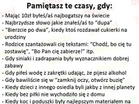 Pamiętacz te czasy gdy... Eh... Łezka w oku się kręci