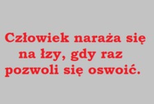 Człowiek naraża się na łzy...