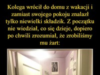 Żarty przyjaciół... Gościu zamiast trafić do swojego pokoju, znalazł się w składziku!