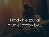 Nigdy nie szukaj drugiej osoby