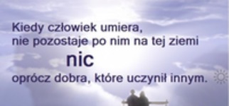 Dlatego czyń dobro! Tylko to po Tobie zostanie