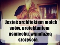 Jesteś architektem moich snów..