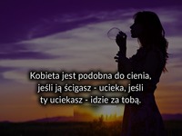 Kobieta jest podobna do cienia jeśli...