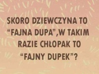 Skoro dziewczyna to fajna dupa to.....