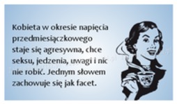 Zupełnie jak mężczyzna ;)