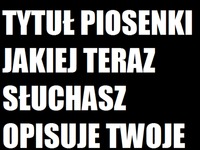 Jakiej piosenki teraz słuchasz.. Napisz