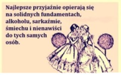 Najlepsze przyjaźnie opierają się na...